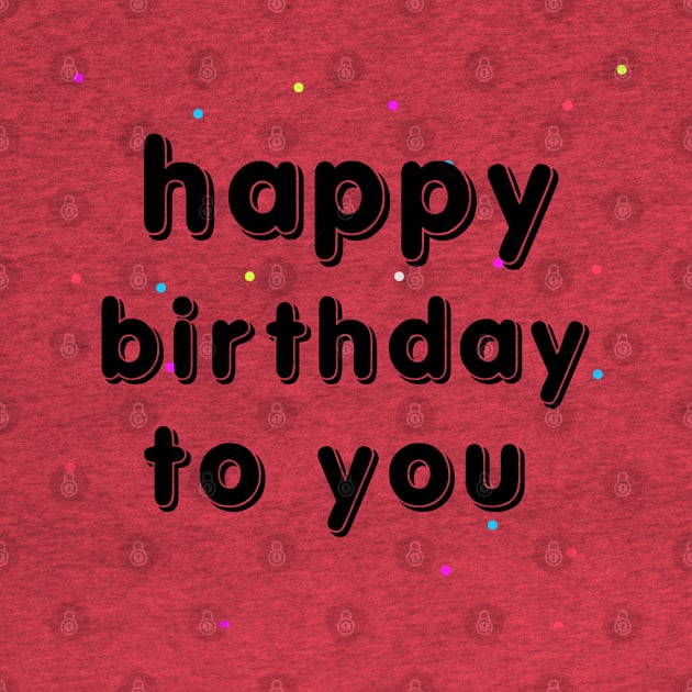 Happy Birthday To You by Artistic Design